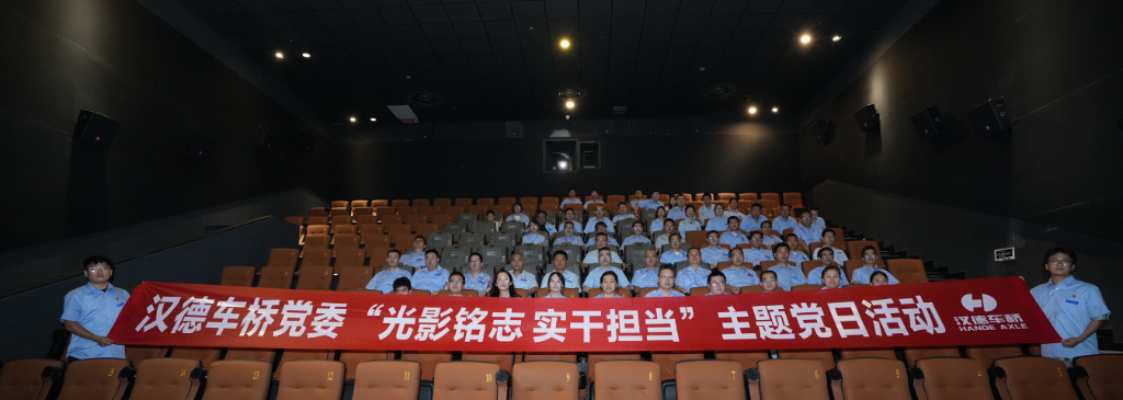 汉德车桥党委组织开展“光影铭志 实干担当”红色观影主题党日活动